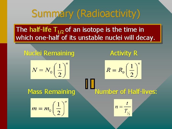 Summary (Radioactivity) The half-life T 1/2 of an isotope is the time in which