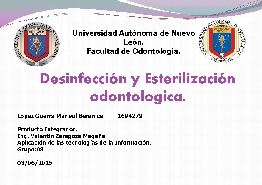 Universidad Autónoma de Nuevo León. Facultad de Odontología. Desinfección y Esterilización odontologica. Lopez Guerra