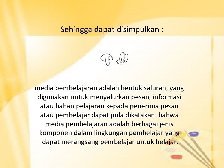 Sehingga dapat disimpulkan : media pembelajaran adalah bentuk saluran, yang digunakan untuk menyalurkan pesan,