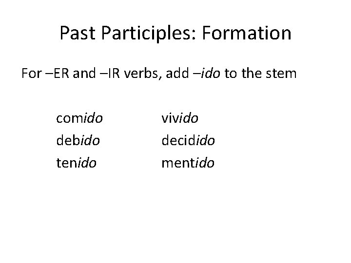 Past Participles: Formation For –ER and –IR verbs, add –ido to the stem comido
