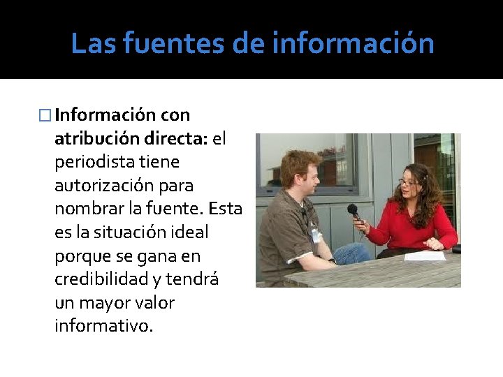 Las fuentes de información � Información con atribución directa: el periodista tiene autorización para