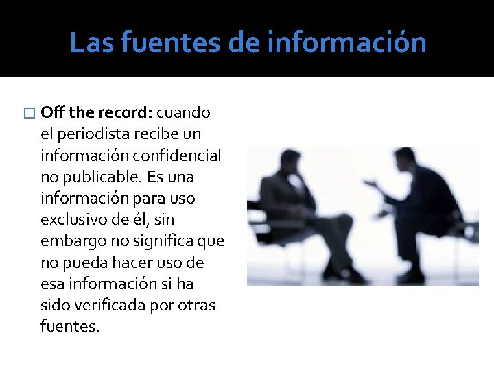 Las fuentes de información � Off the record: cuando el periodista recibe un información