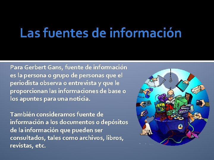 Las fuentes de información Para Gerbert Gans, fuente de información es la persona o