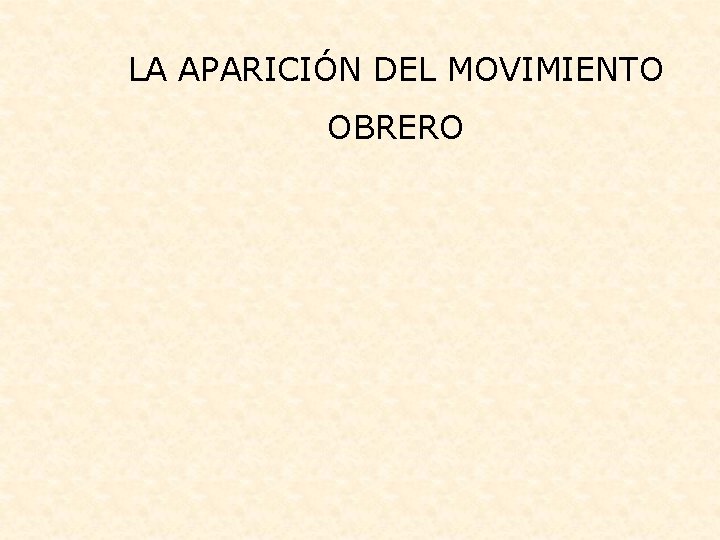 LA APARICIÓN DEL MOVIMIENTO OBRERO 