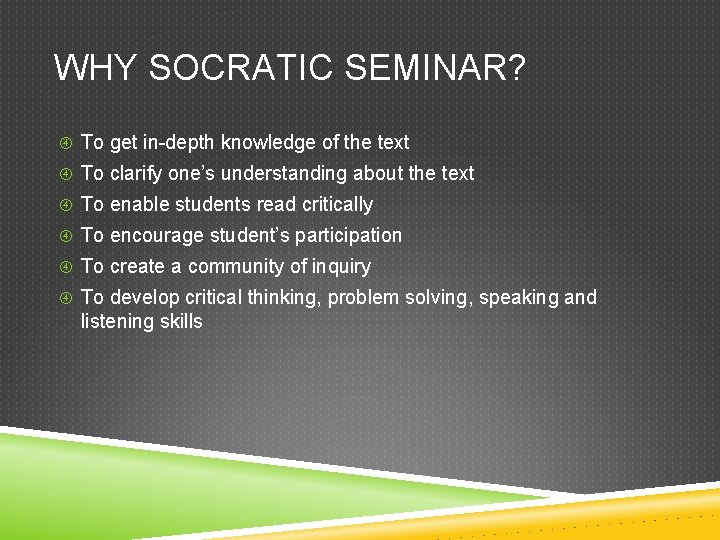 WHY SOCRATIC SEMINAR? To get in-depth knowledge of the text To clarify one’s understanding