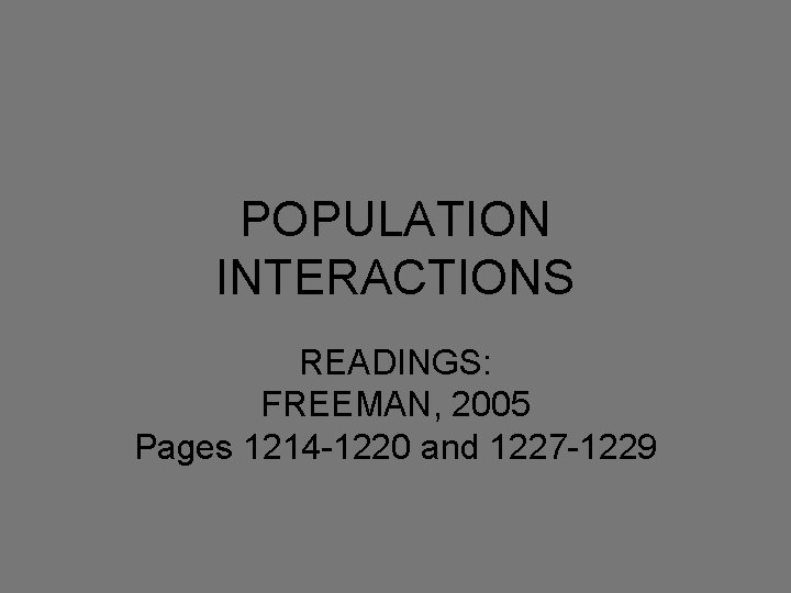 POPULATION INTERACTIONS READINGS: FREEMAN, 2005 Pages 1214 -1220 and 1227 -1229 