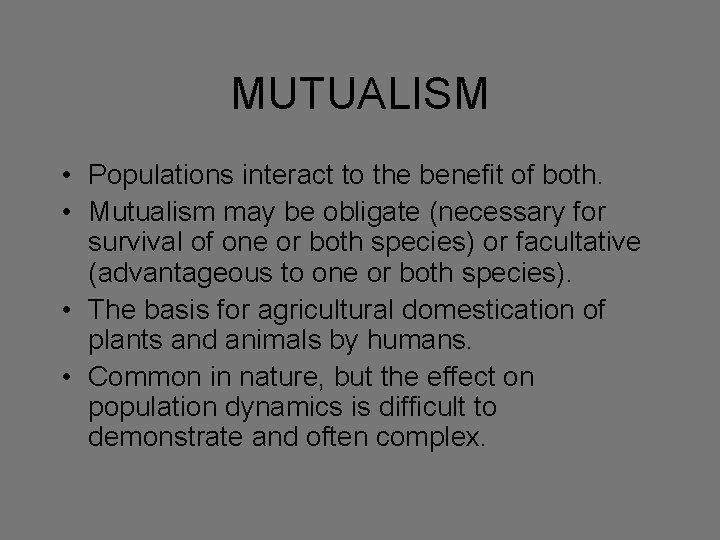 MUTUALISM • Populations interact to the benefit of both. • Mutualism may be obligate