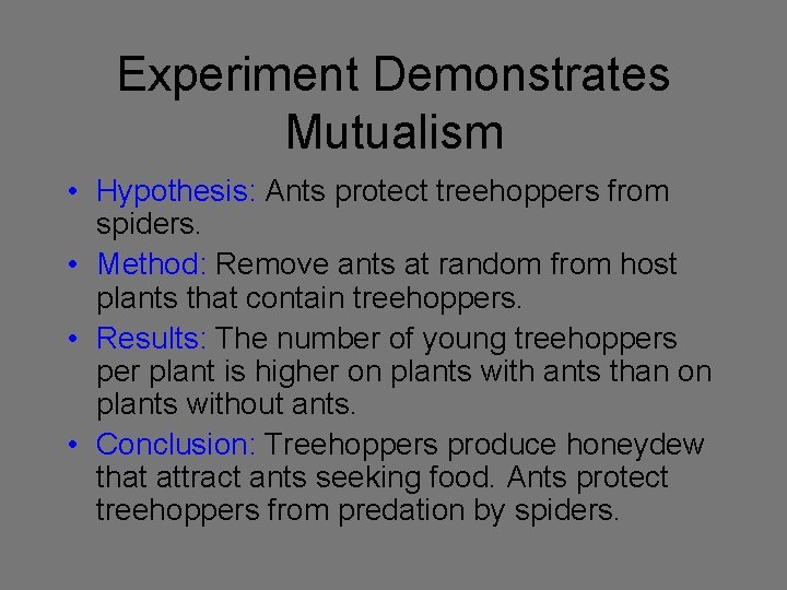 Experiment Demonstrates Mutualism • Hypothesis: Ants protect treehoppers from spiders. • Method: Remove ants