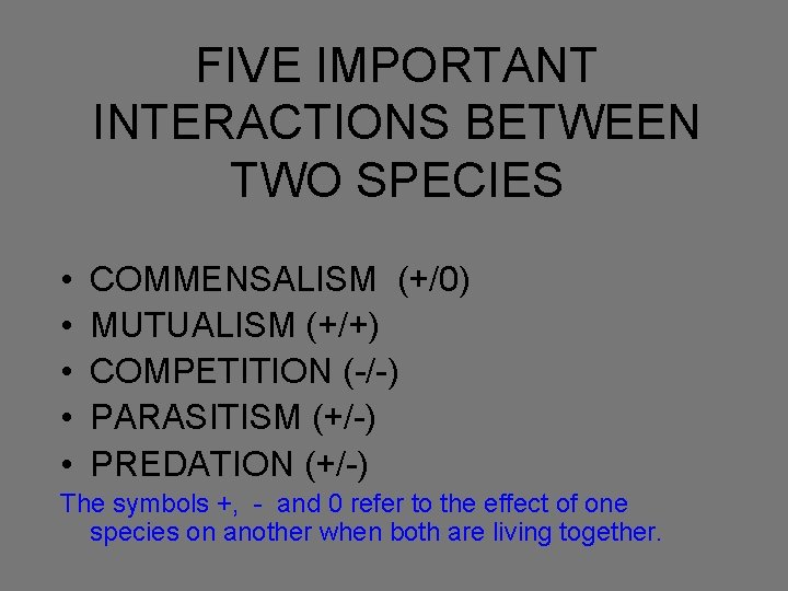 FIVE IMPORTANT INTERACTIONS BETWEEN TWO SPECIES • • • COMMENSALISM (+/0) MUTUALISM (+/+) COMPETITION