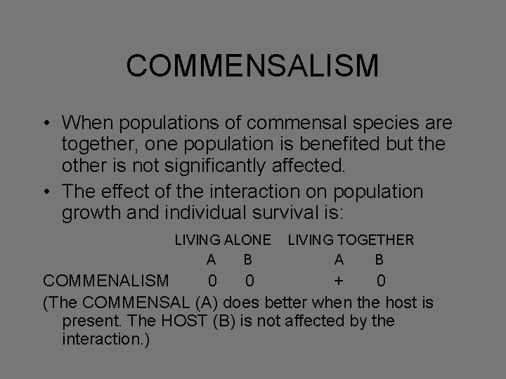 COMMENSALISM • When populations of commensal species are together, one population is benefited but