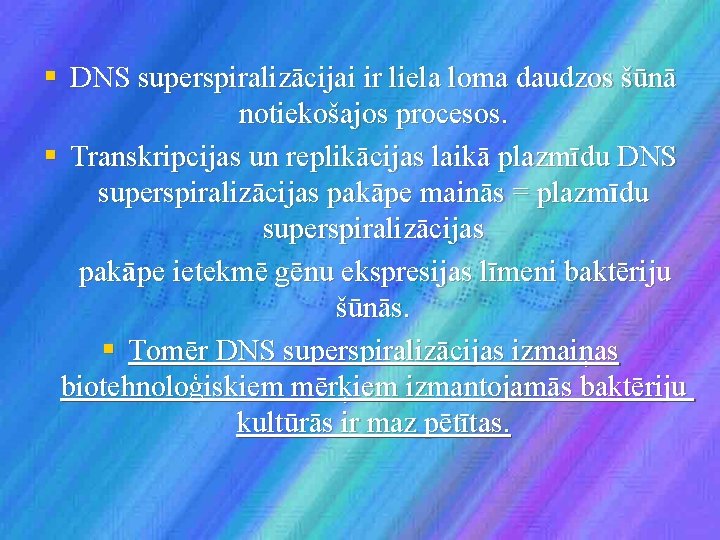 § DNS superspiralizācijai ir liela loma daudzos šūnā notiekošajos procesos. § Transkripcijas un replikācijas