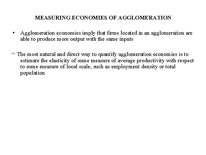 MEASURING ECONOMIES OF AGGLOMERATION • Agglomeration economies imply that firms located in an agglomeration