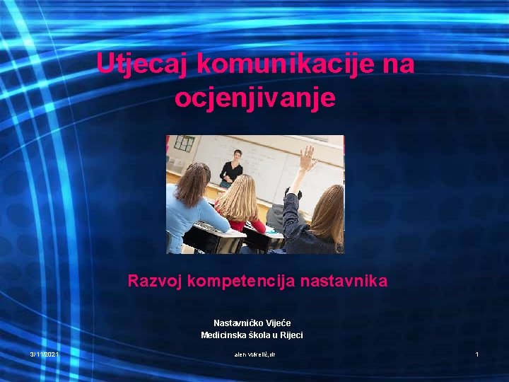 Utjecaj komunikacije na ocjenjivanje Razvoj kompetencija nastavnika Nastavničko Vijeće Medicinska škola u Rijeci 3/11/2021