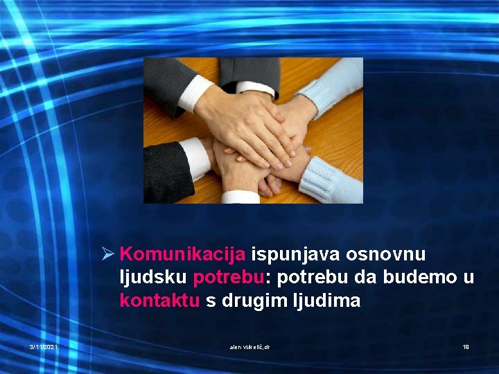 Ø Komunikacija ispunjava osnovnu ljudsku potrebu: potrebu da budemo u kontaktu s drugim ljudima