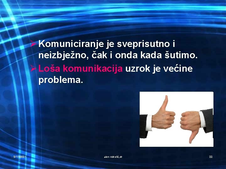 Ø Komuniciranje je sveprisutno i neizbježno, čak i onda kada šutimo. Ø Loša komunikacija