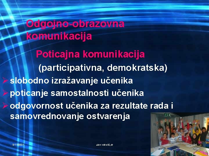 Odgojno-obrazovna komunikacija Poticajna komunikacija (participativna, demokratska) Ø slobodno izražavanje učenika Ø poticanje samostalnosti učenika