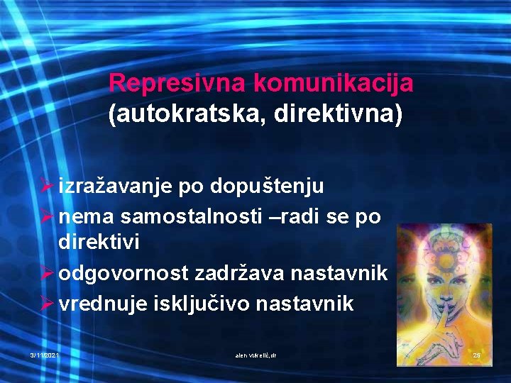 Represivna komunikacija (autokratska, direktivna) Ø izražavanje po dopuštenju Ø nema samostalnosti –radi se po