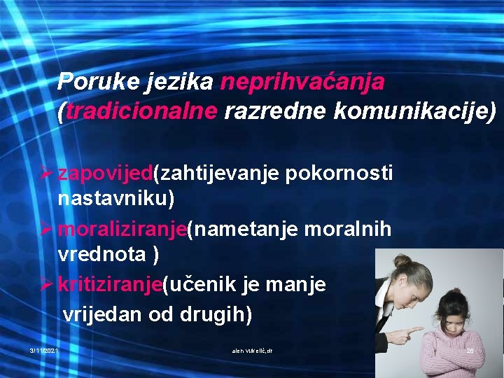 Poruke jezika neprihvaćanja (tradicionalne razredne komunikacije) Ø zapovijed(zahtijevanje pokornosti nastavniku) Ø moraliziranje(nametanje moralnih vrednota