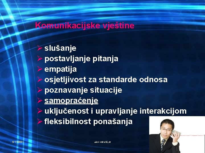 Komunikacijske vještine Ø slušanje Ø postavljanje pitanja Ø empatija Ø osjetljivost za standarde odnosa