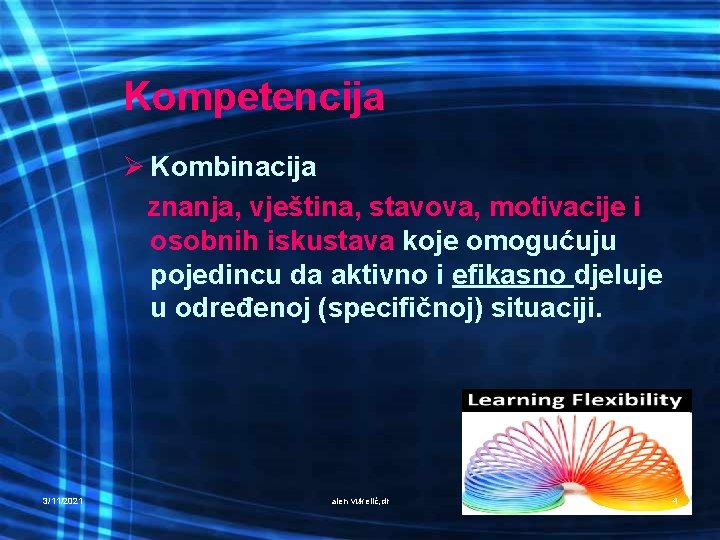 Kompetencija Ø Kombinacija znanja, vještina, stavova, motivacije i osobnih iskustava koje omogućuju pojedincu da