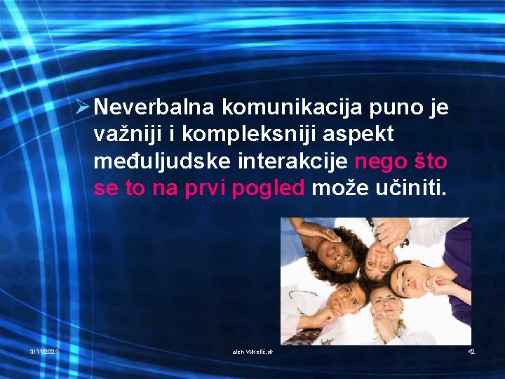 Ø Neverbalna komunikacija puno je važniji i kompleksniji aspekt međuljudske interakcije nego što se