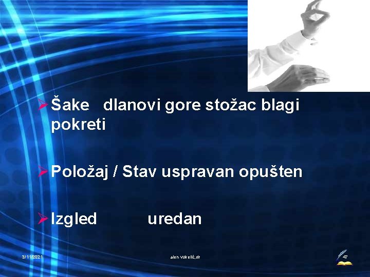 Ø Šake dlanovi gore stožac blagi pokreti Ø Položaj / Stav uspravan opušten Ø