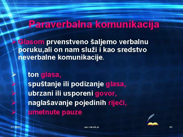 Paraverbalna komunikacija Ø Glasom prvenstveno šaljemo verbalnu poruku, ali on nam služi i kao