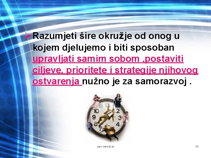 Ø Razumjeti šire okružje od onog u kojem djelujemo i biti sposoban upravljati samim