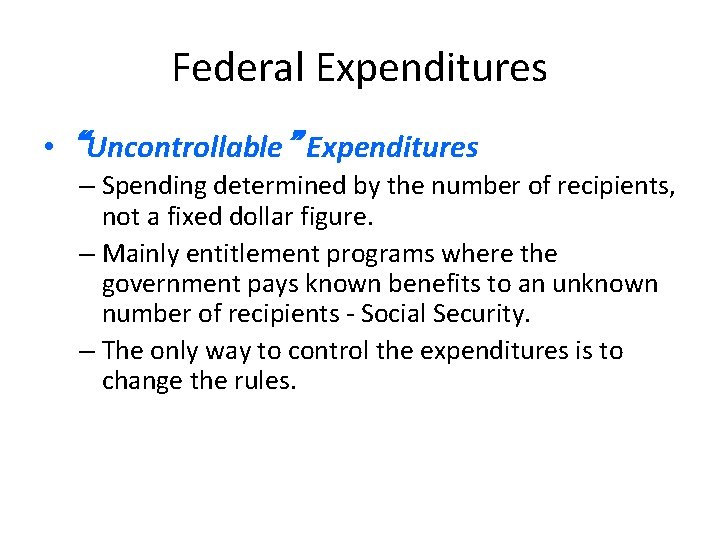 Federal Expenditures • “Uncontrollable” Expenditures – Spending determined by the number of recipients, not