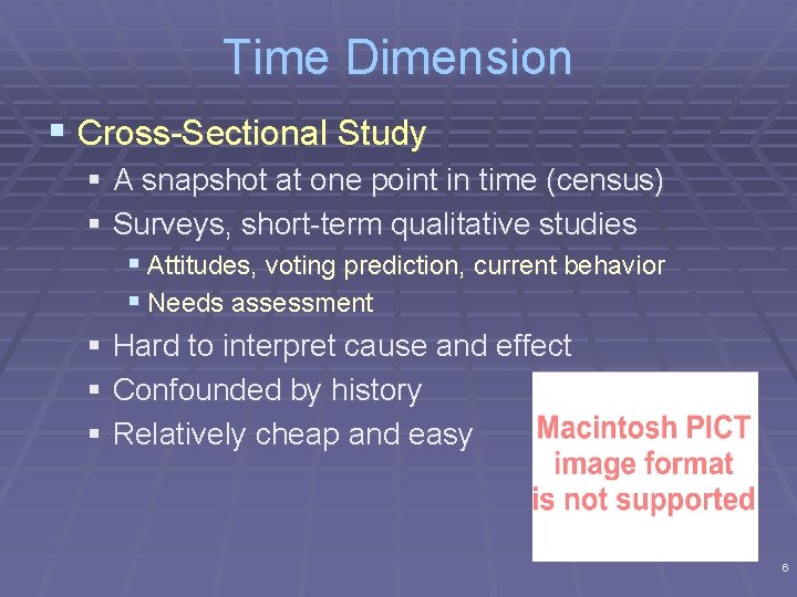Time Dimension § Cross-Sectional Study § A snapshot at one point in time (census) Time Dimension § Cross-Sectional Study § A snapshot at one point in time (census)