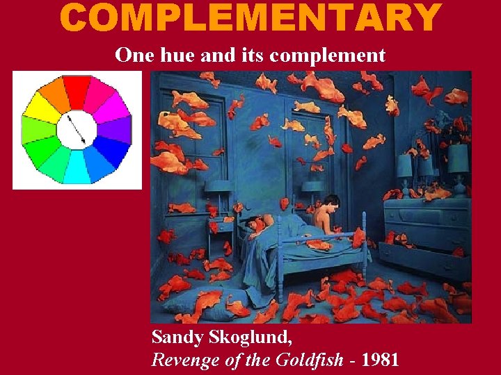 COMPLEMENTARY One hue and its complement Sandy Skoglund, Revenge of the Goldfish - 1981