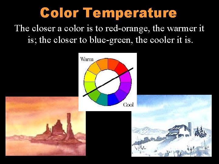 Color Temperature The closer a color is to red-orange, the warmer it is; the