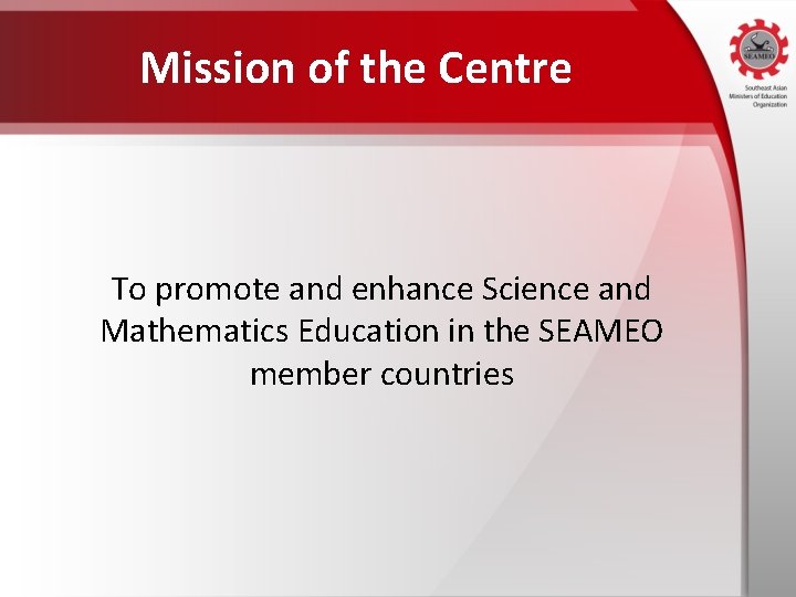 Mission of the Centre To promote and enhance Science and Mathematics Education in the