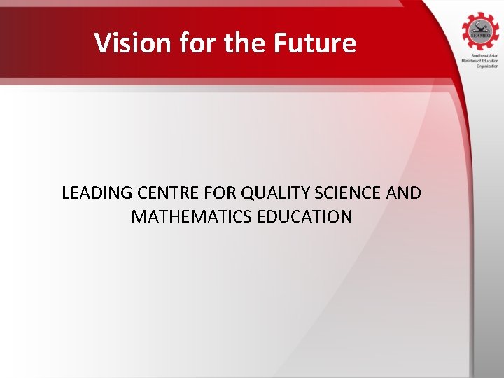 Vision for the Future LEADING CENTRE FOR QUALITY SCIENCE AND MATHEMATICS EDUCATION 