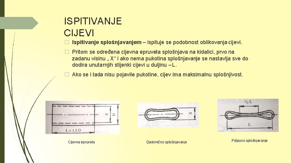 ISPITIVANJE CIJEVI � Ispitivanje splošnjavanjem – ispituje se podobnost oblikovanja cijevi. � Pritom se