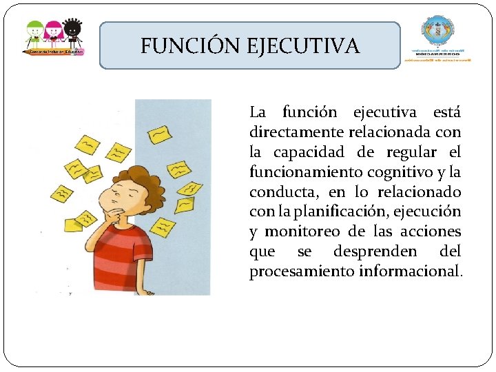 FUNCIÓN EJECUTIVA La función ejecutiva está directamente relacionada con la capacidad de regular el