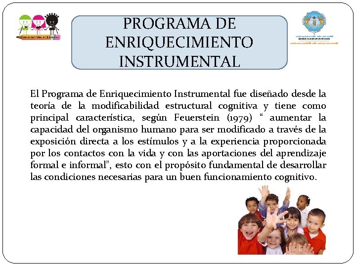 PROGRAMA DE ENRIQUECIMIENTO INSTRUMENTAL El Programa de Enriquecimiento Instrumental fue diseñado desde la teoría