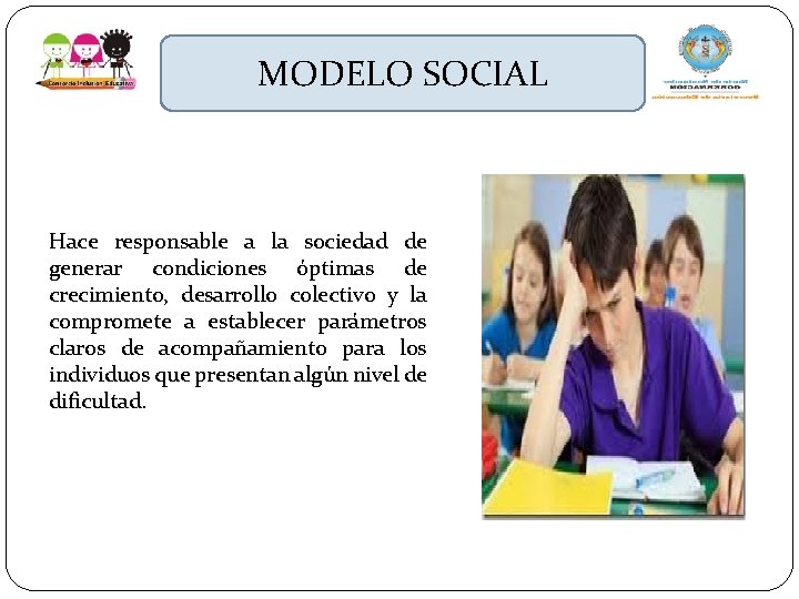 MODELO SOCIAL Hace responsable a la sociedad de generar condiciones óptimas de crecimiento, desarrollo