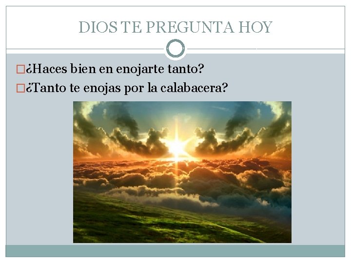 DIOS TE PREGUNTA HOY �¿Haces bien en enojarte tanto? �¿Tanto te enojas por la