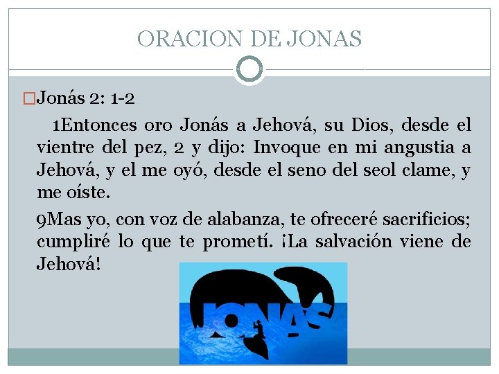 ORACION DE JONAS �Jonás 2: 1 -2 1 Entonces oro Jonás a Jehová, su