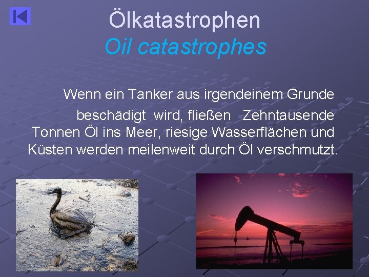 Ölkatastrophen Oil catastrophes Wenn ein Tanker aus irgendeinem Grunde beschädigt wird, fließen Zehntausende Tonnen