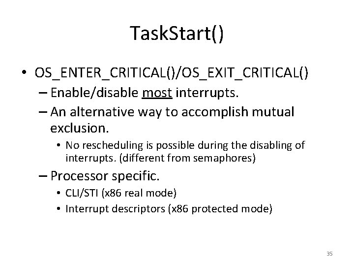 Task. Start() • OS_ENTER_CRITICAL()/OS_EXIT_CRITICAL() – Enable/disable most interrupts. – An alternative way to accomplish