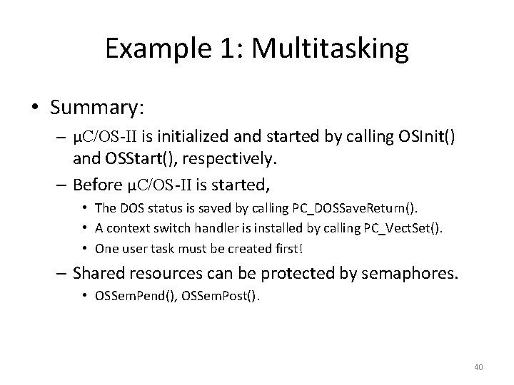 Example 1: Multitasking • Summary: – μC/OS-II is initialized and started by calling OSInit()