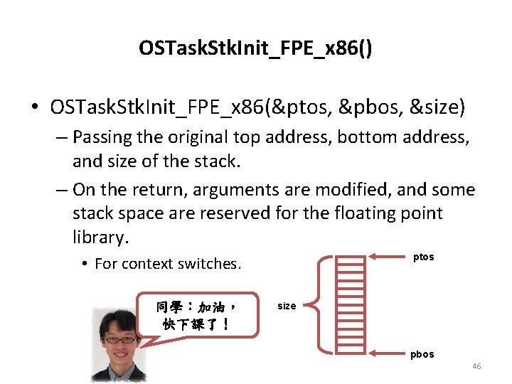 OSTask. Stk. Init_FPE_x 86() • OSTask. Stk. Init_FPE_x 86(&ptos, &pbos, &size) – Passing the