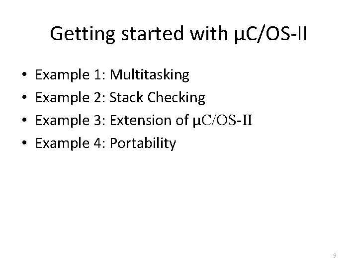 Getting started with μC/OS-II • • Example 1: Multitasking Example 2: Stack Checking Example