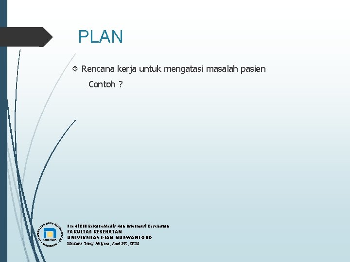 PLAN Rencana kerja untuk mengatasi masalah pasien Contoh ? Prodi DIII Rekam Medis dan