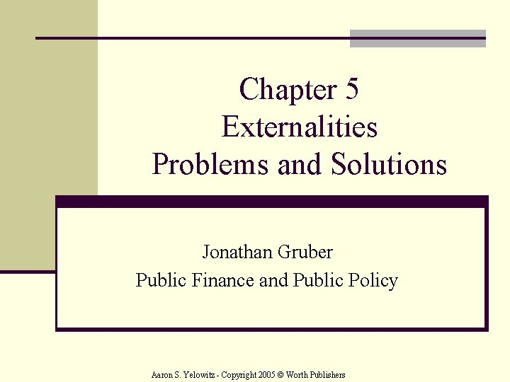 Chapter 5 Externalities Problems and Solutions Jonathan Gruber Public Finance and Public Policy Aaron