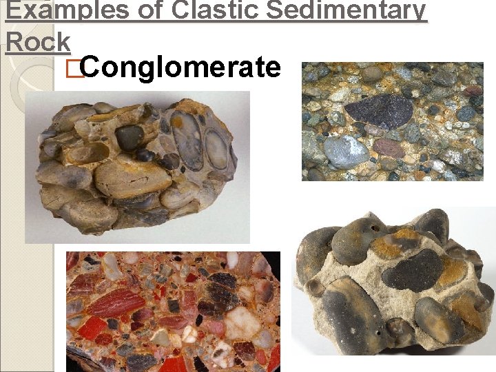Examples of Clastic Sedimentary Rock �Conglomerate 
