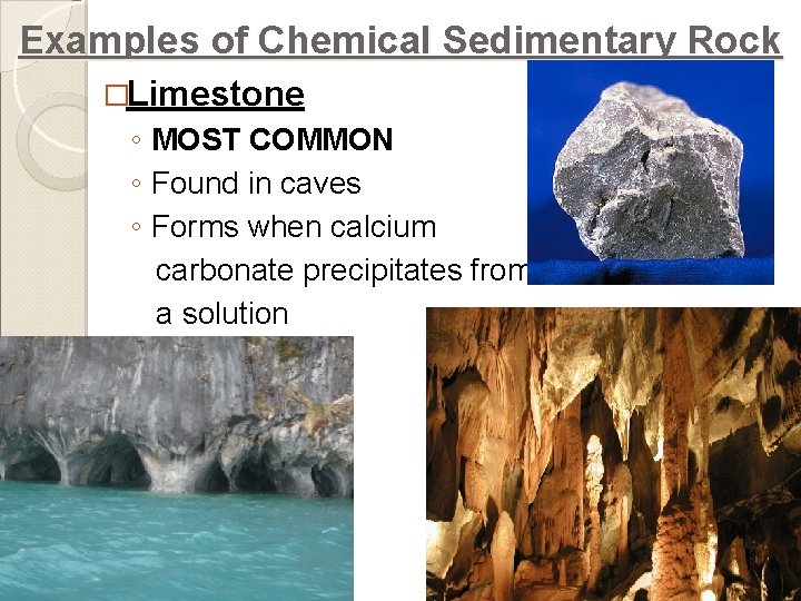 Examples of Chemical Sedimentary Rock �Limestone ◦ MOST COMMON ◦ Found in caves ◦