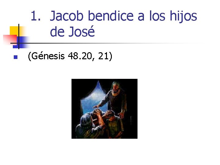 1. Jacob bendice a los hijos de José n (Génesis 48. 20, 21) 